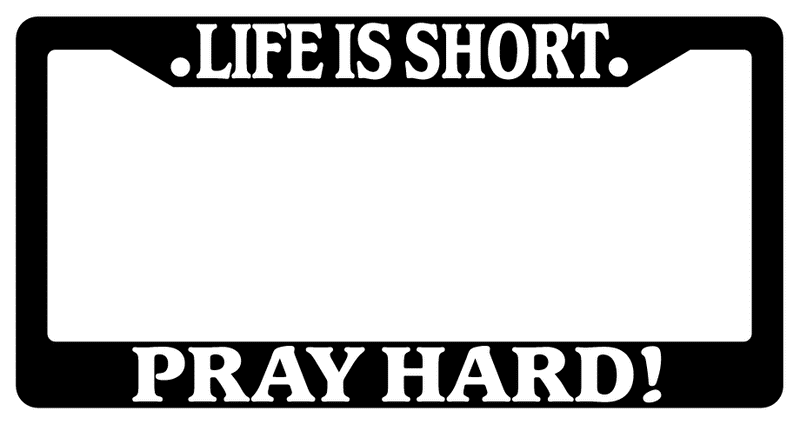 Black License Plate Frame Life Is Short Pray Hard! Auto Accessory Christian 2153  Mod-GRAPH9856236-646
