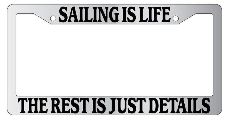 Chrome License Plate Frame Sailing Is Life The Rest Is Just Details Auto Novelty  Mod-GRAPH9856236-4576