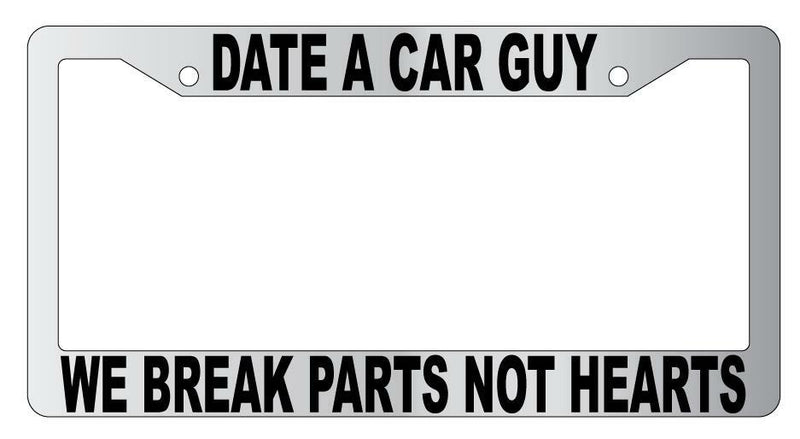 Date A Car Guy We Break Parts Not Hearts Chrome Plastic License Plate Frame  Mod-GRAPH9856236-5677