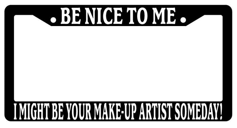 Black License Plate Frame Be Nice to Me I Might Be Your Make-Up Artist Someday  Mod-GRAPH9856236-3355