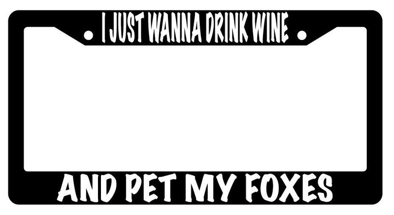 I Just Wanna Drink Wine And Pet My Foxes Black Plastic License Plate Frame  Mod-GRAPH9856236-609