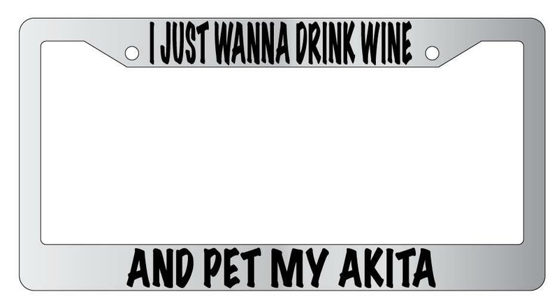 I Just Wanna Drink Wine And Pet My Akita Chrome License Plate Frame  Mod-GRAPH9856236-4779