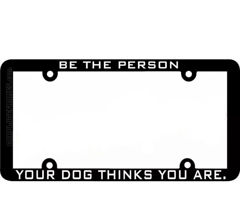 thin frame - BE THE PERSON YOUR DOG THINKS YOU ARE License Plate Frame