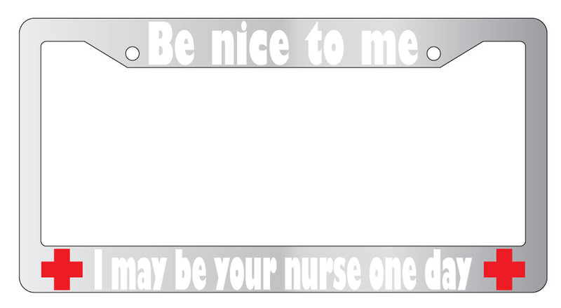 Be Nice To Me I May Be Your Nurse WHITE (Design 2a) Chrome Plastic License Frame  Mod-GRAPH9856236-5562