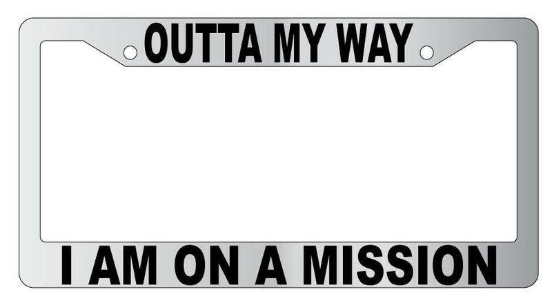 Outta My Way I Am On A Mission Chrome Plastic License Frame  Mod-GRAPH9856236-5664