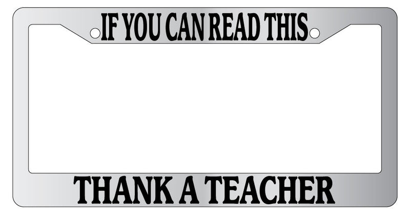 Chrome METAL License Plate Frame IF YOU CAN READ THIS THANK A TEACHER 935  Mod-GRAPH9856236-9789