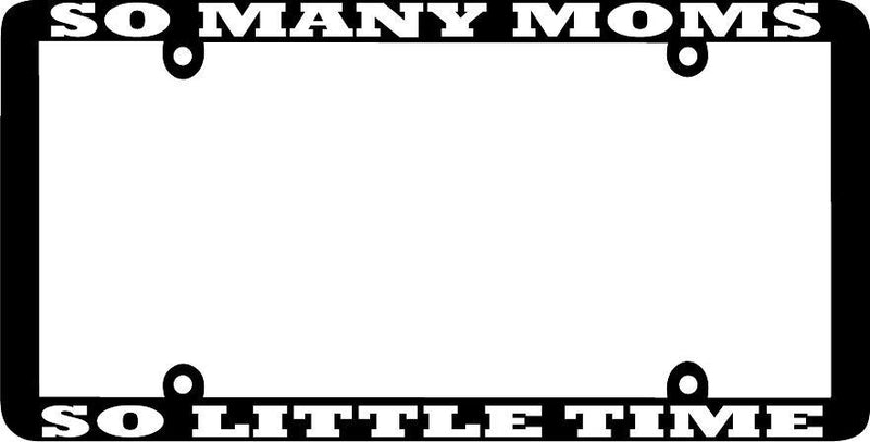 Thin Frame SO MANY MOMS SO LITTLE TIME License Plate Frame