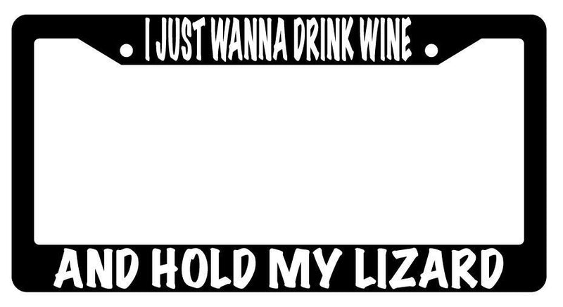 I Just Wanna Drink Wine And Hold My Lizard Black Plastic License Plate Frame  Mod-GRAPH9856236-607