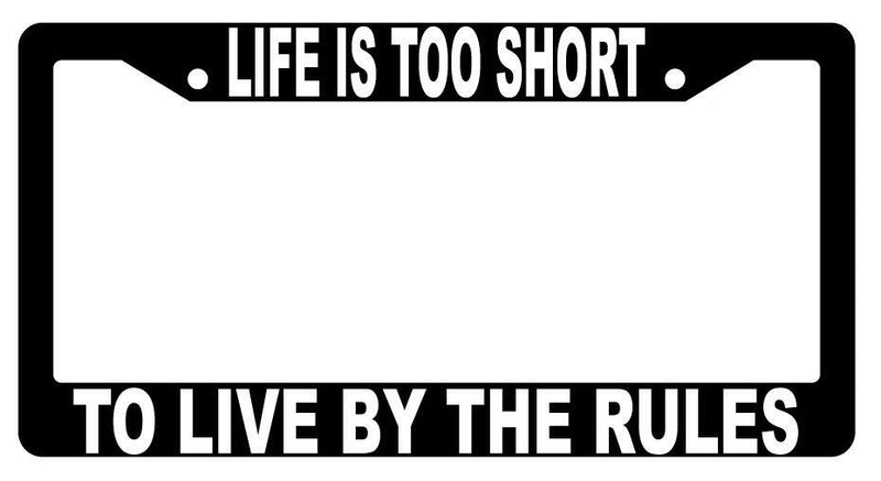 Life Is Too Short To Live By The Rules Black Plastic License Plate Frame  Mod-GRAPH9856236-1442