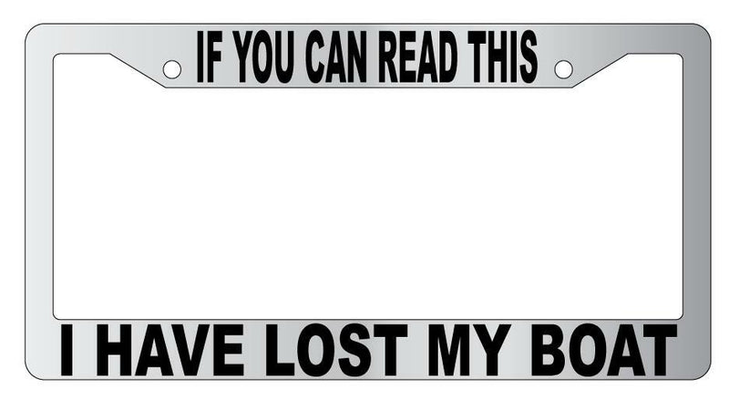 If You Can Read This I Have Lost My Boat Chrome Plastic License Frame  Mod-GRAPH9856236-5669