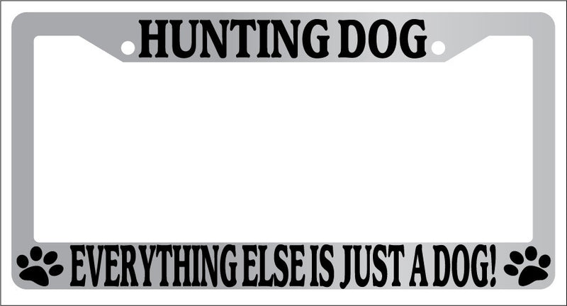 Chrome METAL License Plate Frame HUNTING DOG EVERYTHING ELSE IS JUST A DOG! 422  Mod-GRAPH9856236-8309