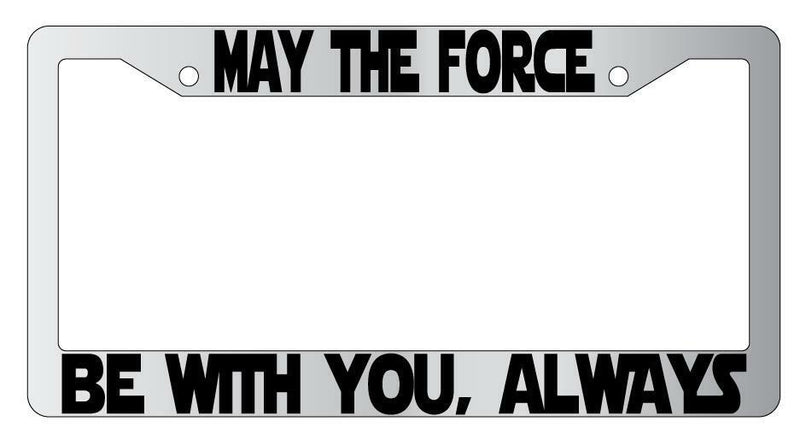 May The Force Be With You, Always (Design 2) Chrome Plastic License Frame SW  Mod-GRAPH9856236-6472