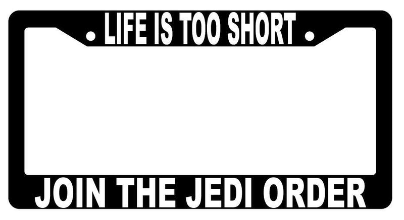Life Is Too Short Join The Jedi Order Black Plastic License Plate Frame STARWARS  Mod-GRAPH9856236-1479