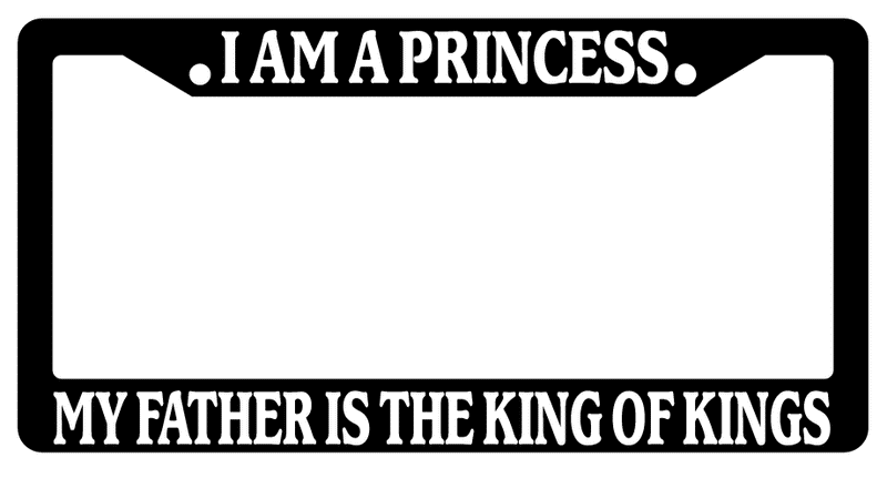 Black License Frame I Am A Princess My Father Is The King Of Kings (