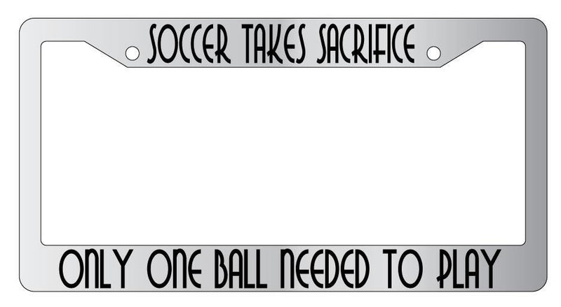 Soccer Takes Sacrifice Only One Ball Needed To Play Chrome License Plate Frame  Mod-GRAPH9856236-5436