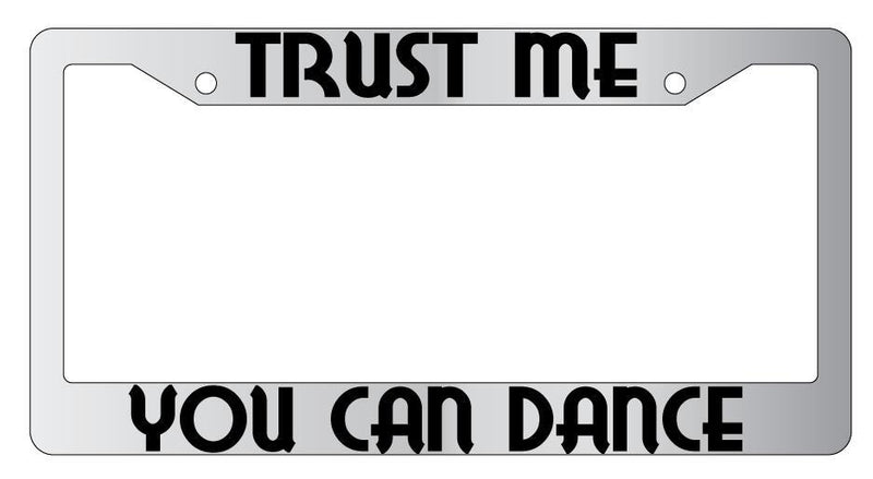 Trust Me You Can Dance Chrome METAL License Plate Frame  Mod-GRAPH9856236-8166