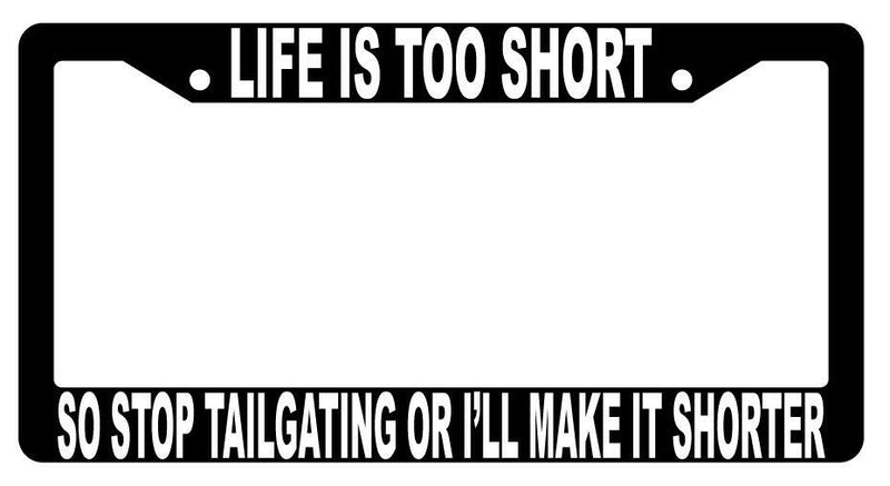 Life Is Too Short So Stop Tailgating Black Plastic License Plate Frame  Mod-GRAPH9856236-1462