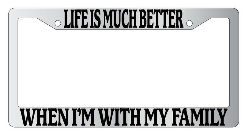 Life Is Much Better When Im With My Family Chrome Plastic License Plate Frame  Mod-GRAPH9856236-4443