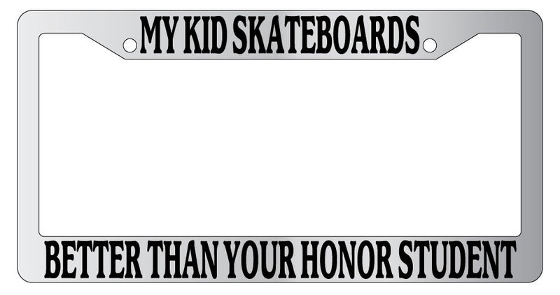 Chrome License Plate Frame My Kid Skateboards Better Than Your Honor Student  Mod-GRAPH9856236-6307