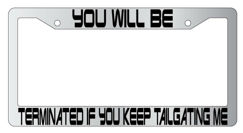 You Will Be Terminated Chrome Plastic License PlateFrame Terminator  Mod-GRAPH9856236-5197