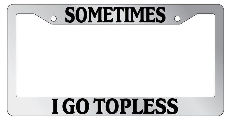 Chrome License Plate Frame Sometimes I Go Topless Auto Accessory Novelty  Mod-GRAPH9856236-6815