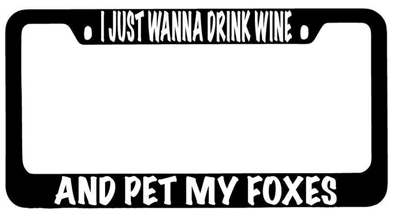 I Just Wanna Drink Wine And Pet My Foxes Black METAL License Plate Frame  Mod-GRAPH9856236-10168