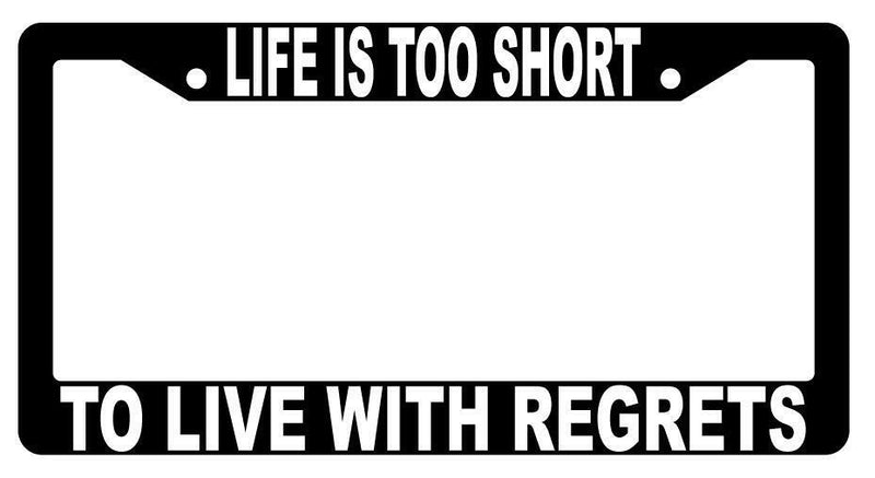 Life Is Too Short To Live With Regrets Black Plastic License Plate Frame  Mod-GRAPH9856236-1446