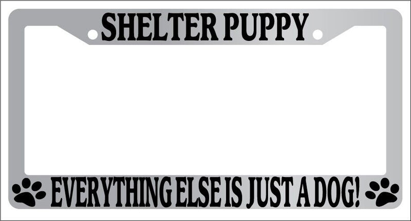 Chrome License Plate Frame Shelter Puppy Everything Else Is Just A Dog! Auto 563  Mod-GRAPH9856236-5816