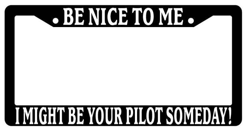 Black License Plate Frame Be Nice to Me I Might Be Your Pilot Someday  Mod-GRAPH9856236-3342