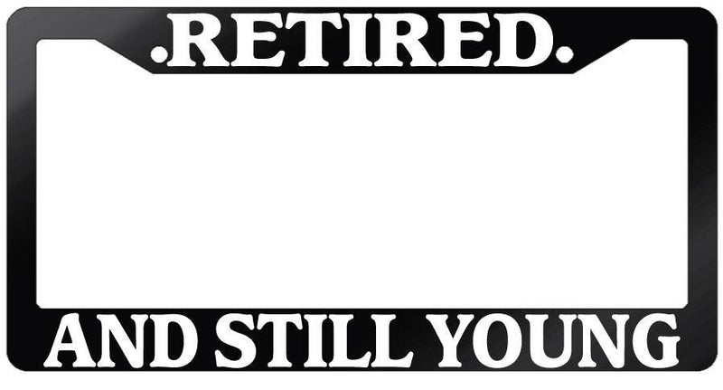 Glossy Black License Plate Frame RETIRED AND STILL YOUNG Auto Accessory  Mod-GRAPH9856236-7427