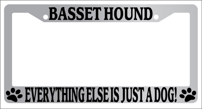 Chrome METAL License Plate Frame BASSETT HOUND EVERYTHING ELSE IS JUST A DOG!  Mod-GRAPH9856236-8284