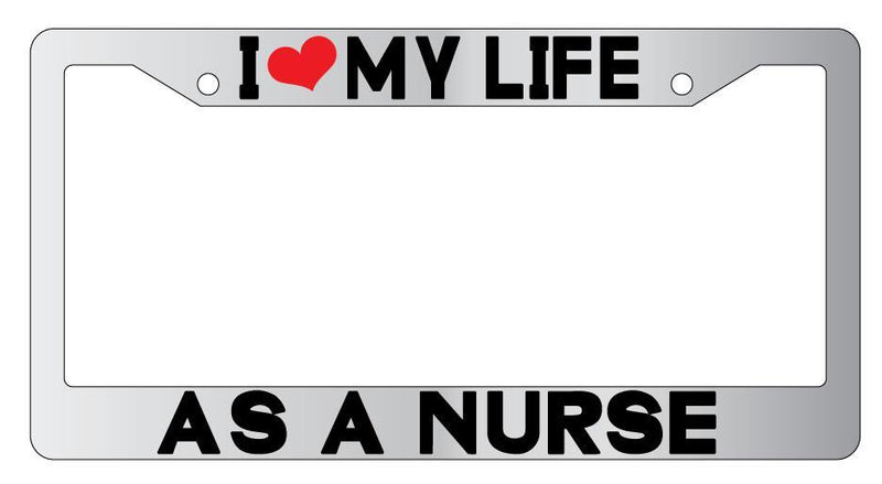 I Love My Life As A Nurse Chrome License Plate Frame  Mod-GRAPH9856236-5282
