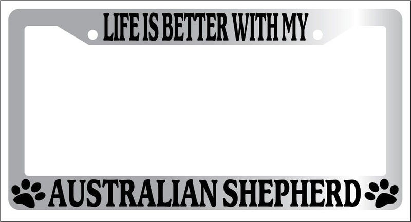 Chrome METAL License Plate Frame LIFE IS BETTER WITH MY AUSTRALIAN SHEPHERD 264  Mod-GRAPH9856236-9100