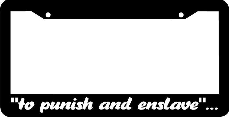 To Punish and enslave License Plate Frame