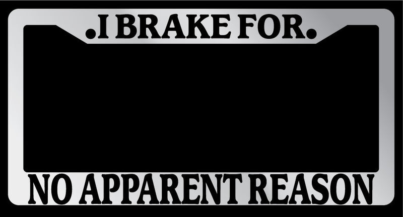 Chrome License Plate Frame I Brake For No Apparent Reason Auto Accessory 909  Mod-GRAPH9856236-6368