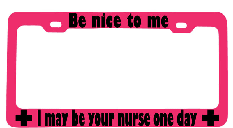 Be Nice To Me I May Be Your Nurse One Day Design 2a(BK) Pink METAL License Frame  Mod-GRAPH9856236-8415