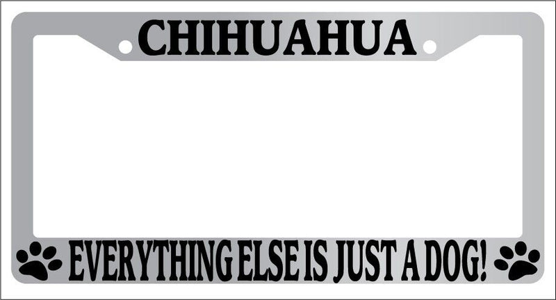 Chrome License Plate Frame Chihuahua Everything Else Is Just A Dog! Auto -333  Mod-GRAPH9856236-5850