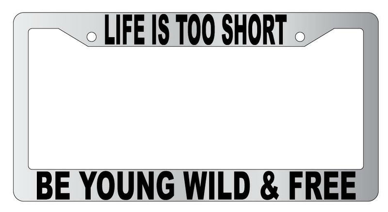 Life Is Too Short Be Young Wild And Free Chrome Plastic License Plate Frame  Mod-GRAPH9856236-4821