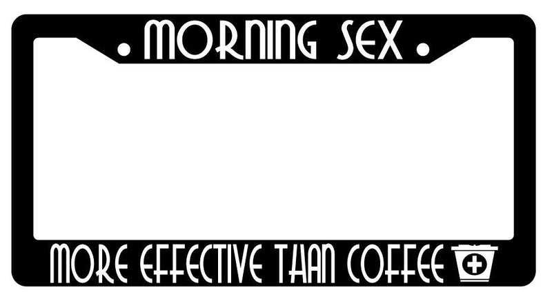 Morning Sex More Effective Than Coffee Black Plastic License Plate Frame  Mod-GRAPH9856236-2166