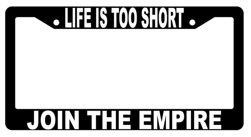 Life Is Too Short Join The Empire Black Plastic License Plate Frame STAR WARS  Mod-GRAPH9856236-1476