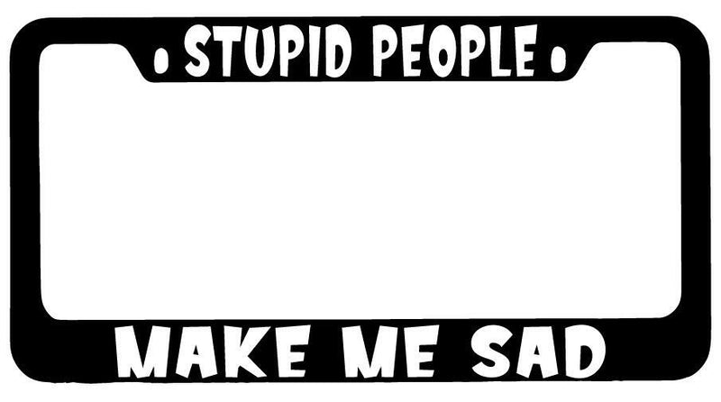 Stupid People Make Me Sad Black METAL License Frame Big Bang Theory  Mod-GRAPH9856236-9652