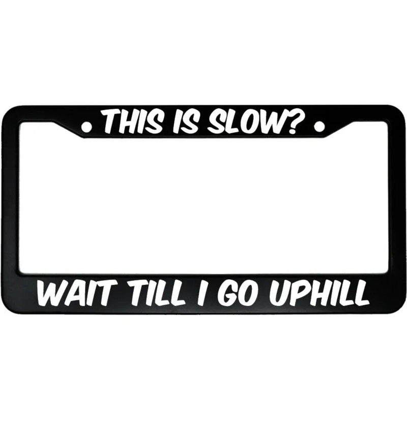 This is Slow? Wait Till I Go Uphill Aluminum Car License Plate Frame
