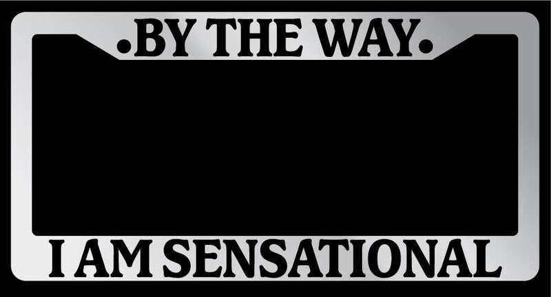 Chrome License Plate Frame "By The Way, I am Sensational" Auto Accessory 661  Mod-GRAPH9856236-6089