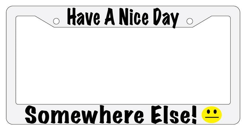 Have A Nice Day Somewhere Else! White Plastic License Plate Frame  Mod-GRAPH9856236-1577