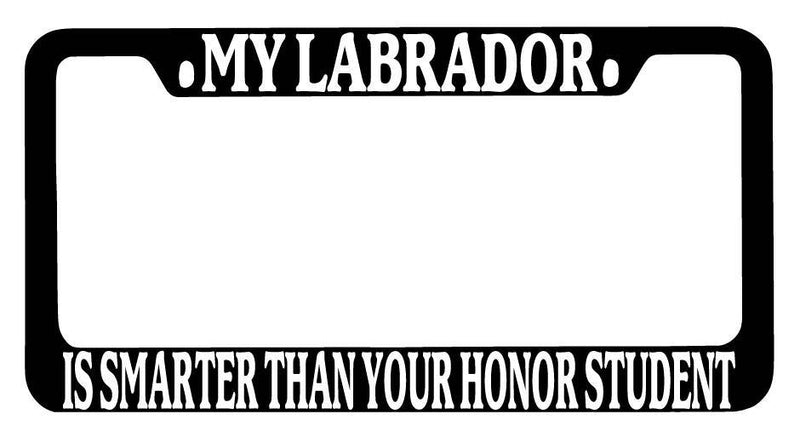 Black METAL License Plate Frame My Labrador Is Smarter Than Your Honor Student  Mod-GRAPH9856236-9165