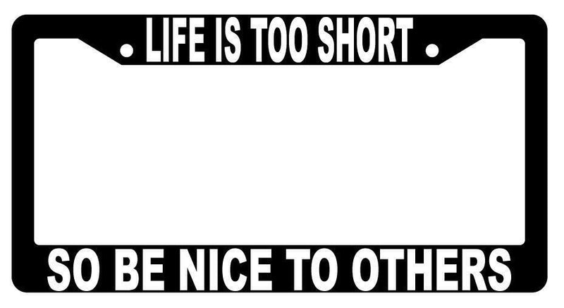 Life Is Too Short So Be Nice To Others Black Plastic License Plate Frame  Mod-GRAPH9856236-1470