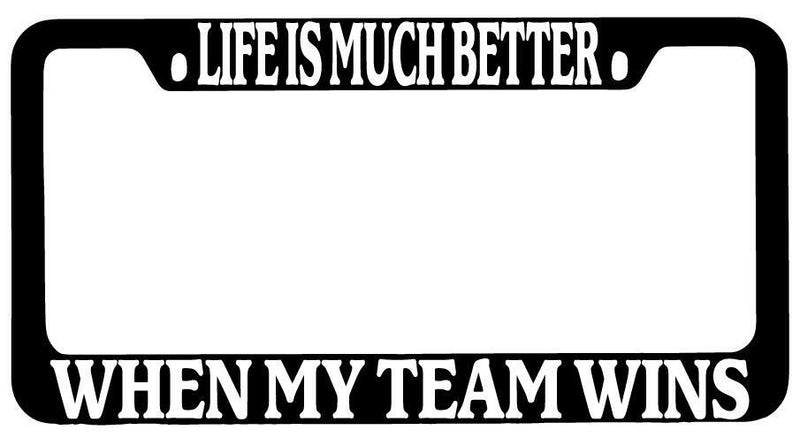Life Is Much Better When My Team Wins Black METAL License Plate Frame  Mod-GRAPH9856236-9818