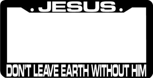 JESUS dont leave earth without him License Plate Frame