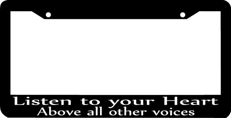 LISTEN TO YOUR HEART ABOVE ALL OTHER VOICES License Plate Frame