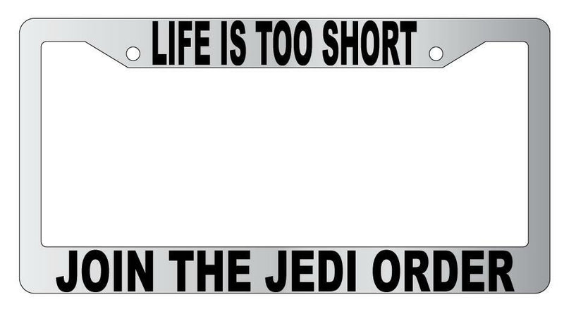 Life Is Too Short Join The Jedi Order Chrome Plastic License Plate Frame StarWar  Mod-GRAPH9856236-4816